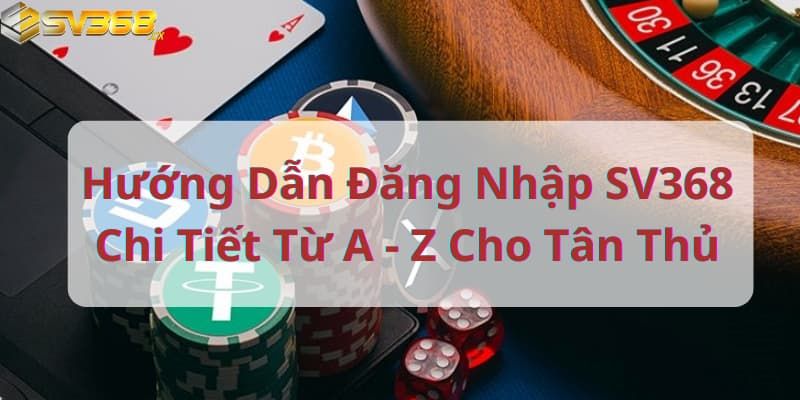 Quy trình đăng nhập SV368 theo hai cách phổ biến